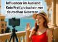 Influencers abroad: no free pass from German laws