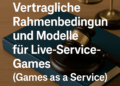 Vertragliche Rahmenbedingungen und Modelle für Live-Service-Games (Games as a Service)